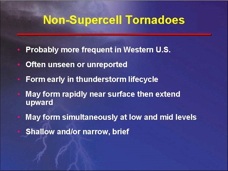 Non-Supercell Tornadoes • Probably more frequent in Western U. S. • Often unseen or