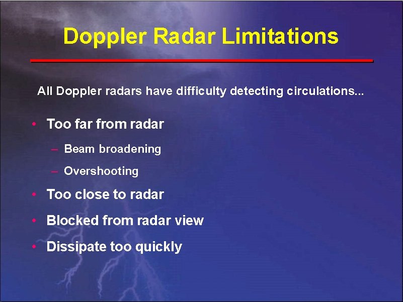 Doppler Radar Limitations All Doppler radars have difficulty detecting circulations. . . • Too
