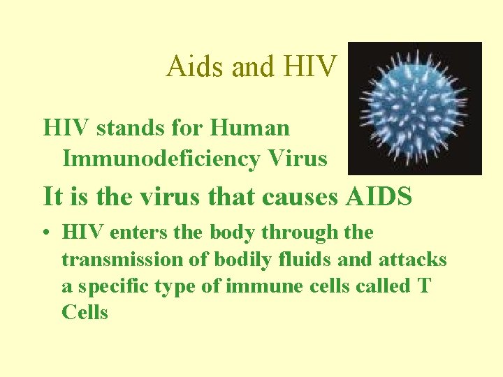 Aids and HIV stands for Human Immunodeficiency Virus It is the virus that causes