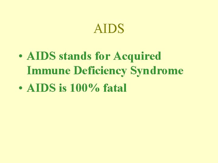 AIDS • AIDS stands for Acquired Immune Deficiency Syndrome • AIDS is 100% fatal