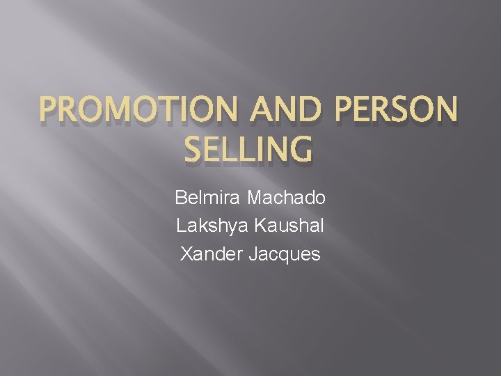 PROMOTION AND PERSON SELLING Belmira Machado Lakshya Kaushal Xander Jacques 