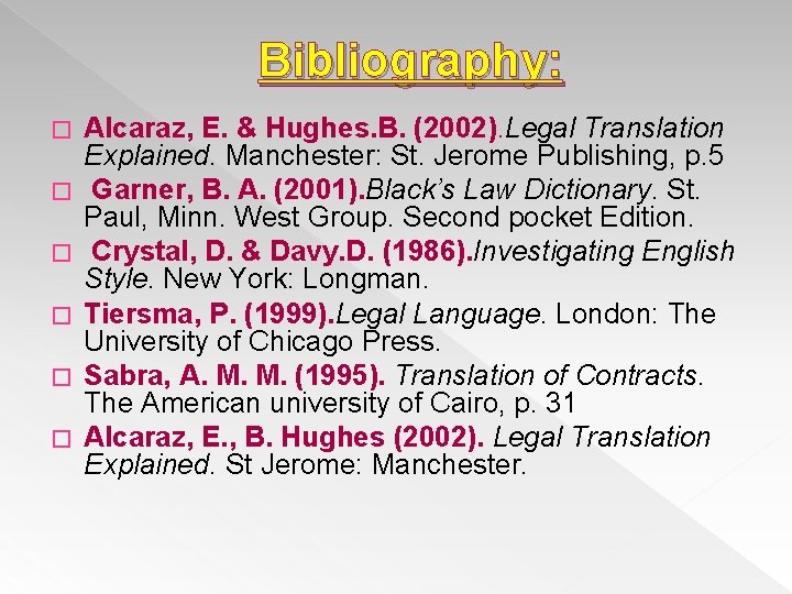 Bibliography: � � � Alcaraz, E. & Hughes. B. (2002). Legal Translation Explained. Manchester: