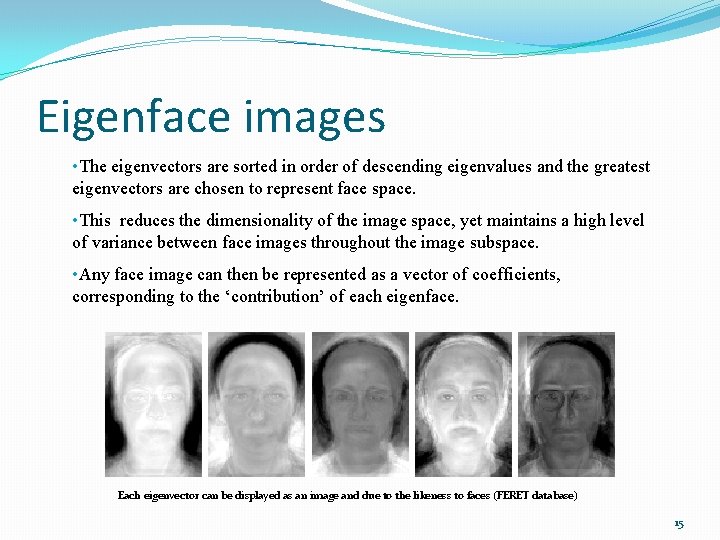 Eigenface images • The eigenvectors are sorted in order of descending eigenvalues and the