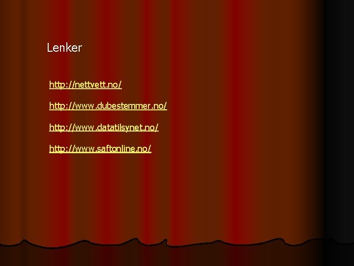 Lenker http: //nettvett. no/ http: //www. dubestemmer. no/ http: //www. datatilsynet. no/ http: //www.