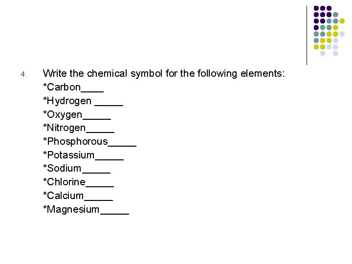 4. Write the chemical symbol for the following elements: *Carbon____ *Hydrogen _____ *Oxygen_____ *Nitrogen_____