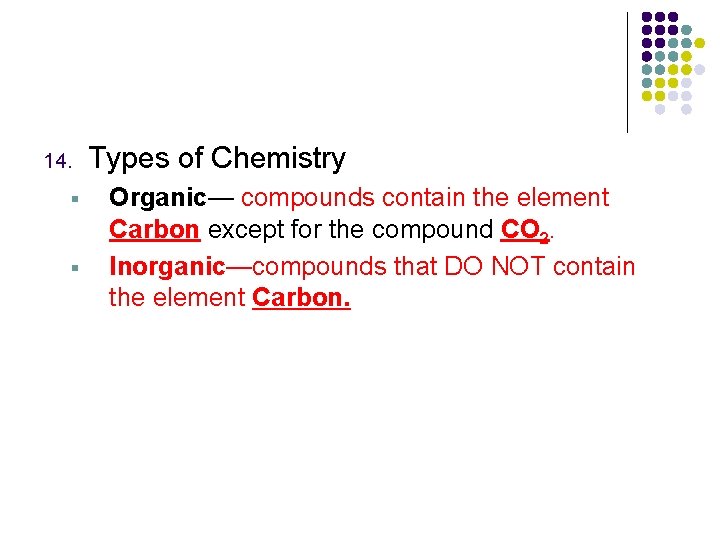 14. § § Types of Chemistry Organic— compounds contain the element Carbon except for