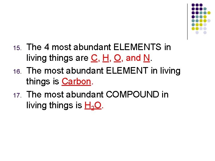 15. 16. 17. The 4 most abundant ELEMENTS in living things are C, H,