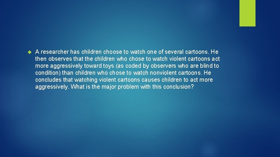  A researcher has children choose to watch one of several cartoons. He then