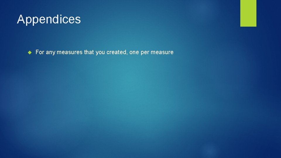 Appendices For any measures that you created, one per measure 