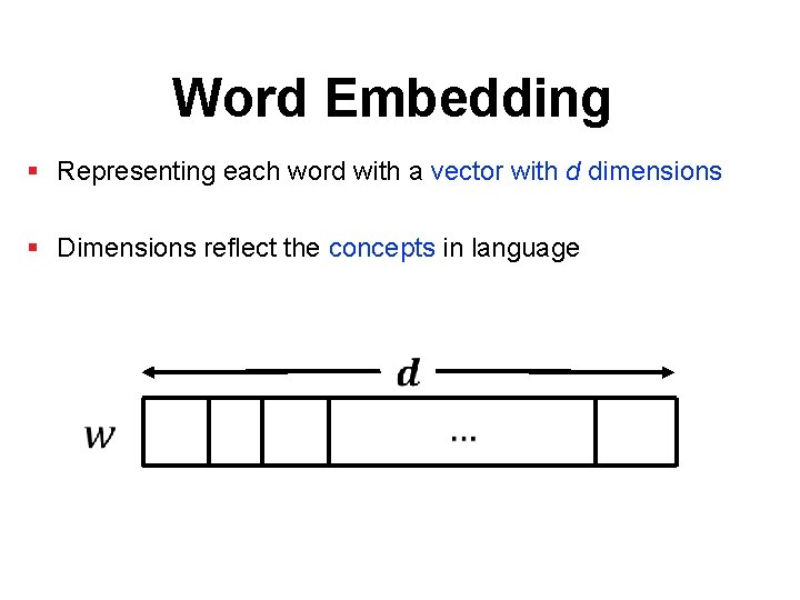 Word Embedding § Representing each word with a vector with d dimensions § Dimensions