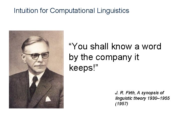 Intuition for Computational Linguistics “You shall know a word by the company it keeps!”