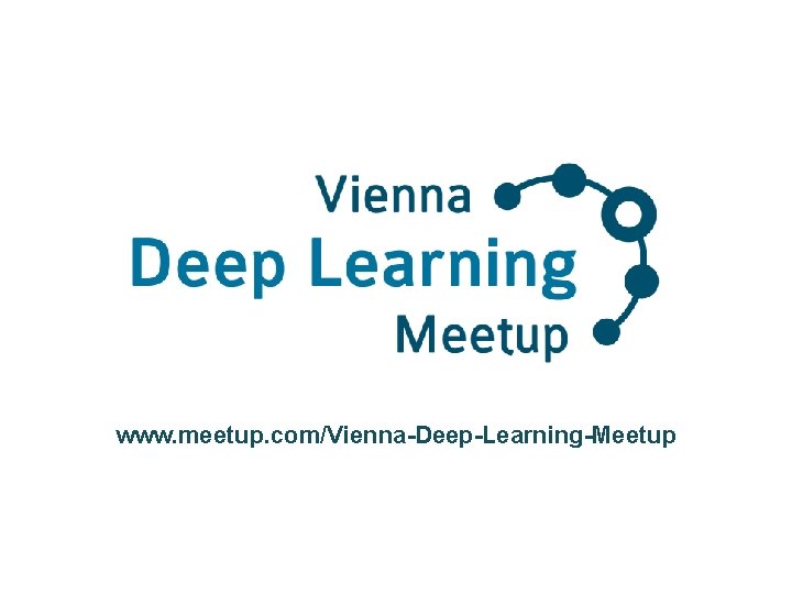 www. meetup. com/Vienna-Deep-Learning-Meetup 