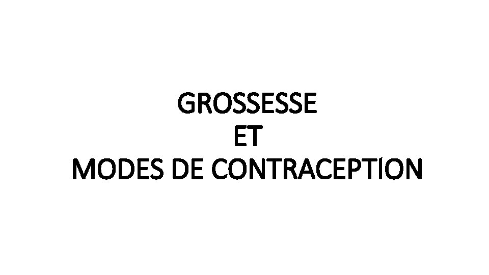 GROSSESSE ET MODES DE CONTRACEPTION 