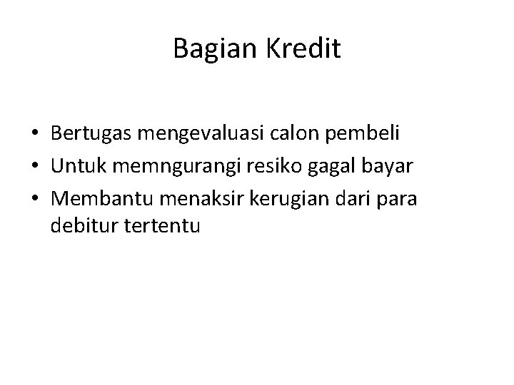 Bagian Kredit • Bertugas mengevaluasi calon pembeli • Untuk memngurangi resiko gagal bayar •