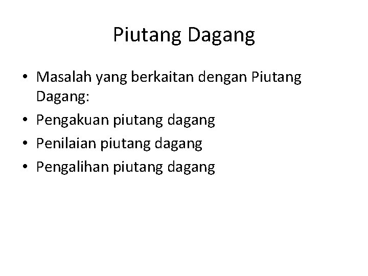 Piutang Dagang • Masalah yang berkaitan dengan Piutang Dagang: • Pengakuan piutang dagang •