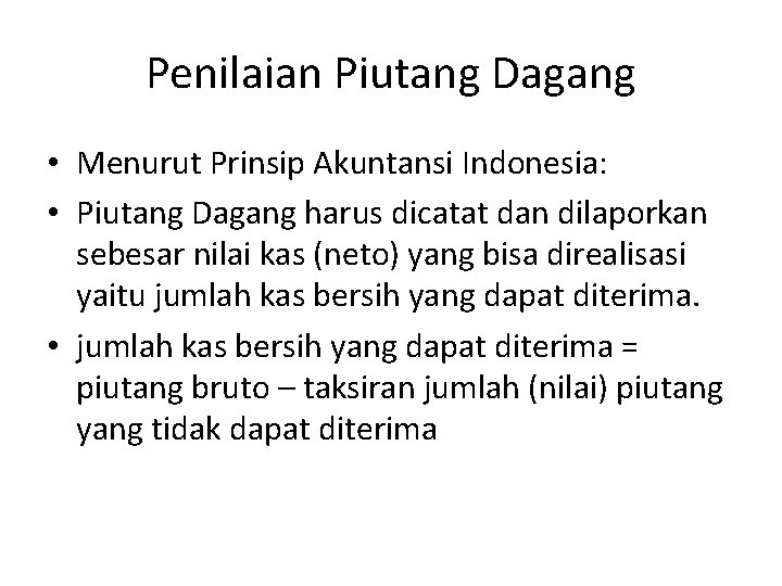 Penilaian Piutang Dagang • Menurut Prinsip Akuntansi Indonesia: • Piutang Dagang harus dicatat dan
