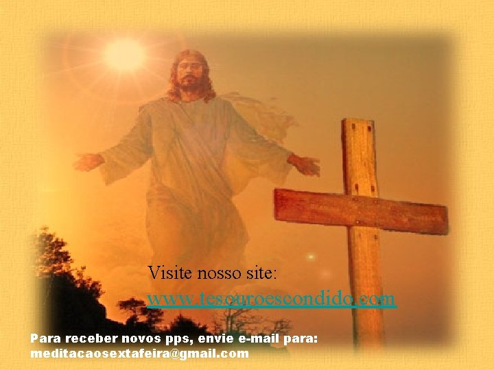 Visite nosso site: www. tesouroescondido. com Para receber novos pps, envie e-mail para: meditacaosextafeira@gmail.