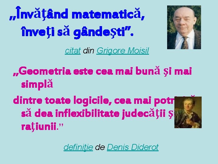 , , Învăţând matematică, înveţi să gândeşti’’. citat din Grigore Moisil , , Geometria