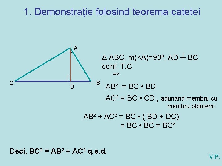 1. Demonstraţie folosind teorema catetei A Δ ABC, m(<A)=90º, AD ┴ BC conf. T.