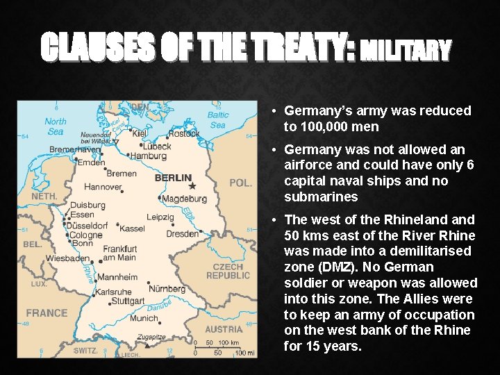 CLAUSES OF THE TREATY: MILITARY • Germany’s army was reduced to 100, 000 men