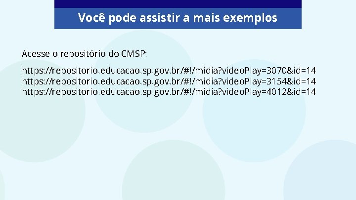 Você pode assistir a mais exemplos Acesse o repositório do CMSP: https: //repositorio. educacao.