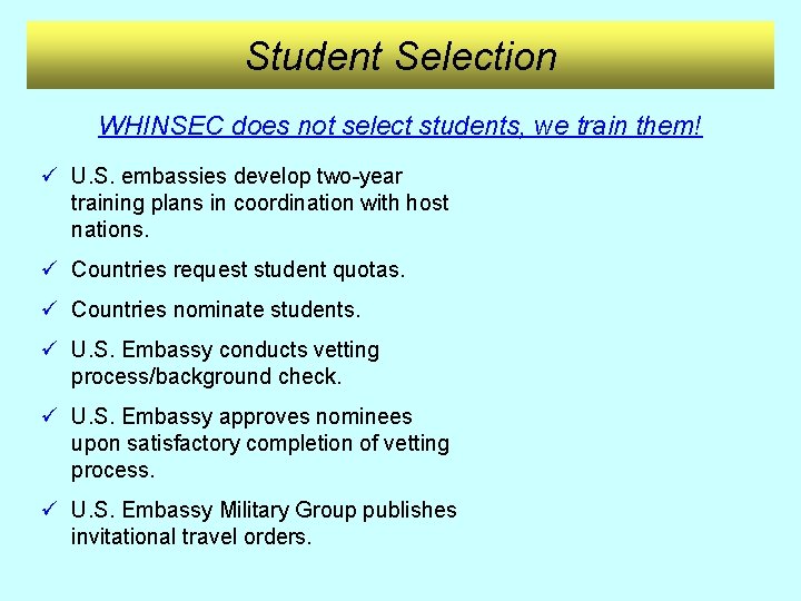 Student Selection WHINSEC does not select students, we train them! ü U. S. embassies
