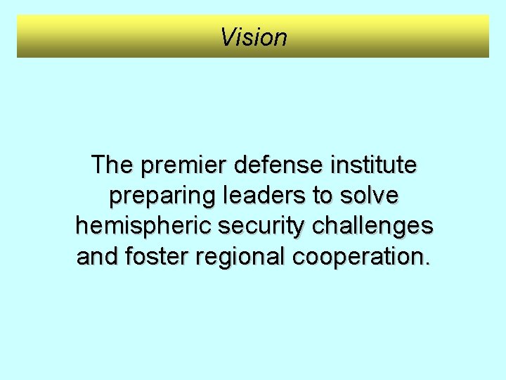 Vision The premier defense institute preparing leaders to solve hemispheric security challenges and foster