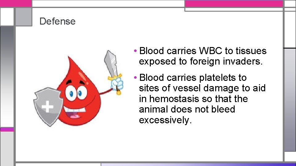 Defense • Blood carries WBC to tissues exposed to foreign invaders. • Blood carries
