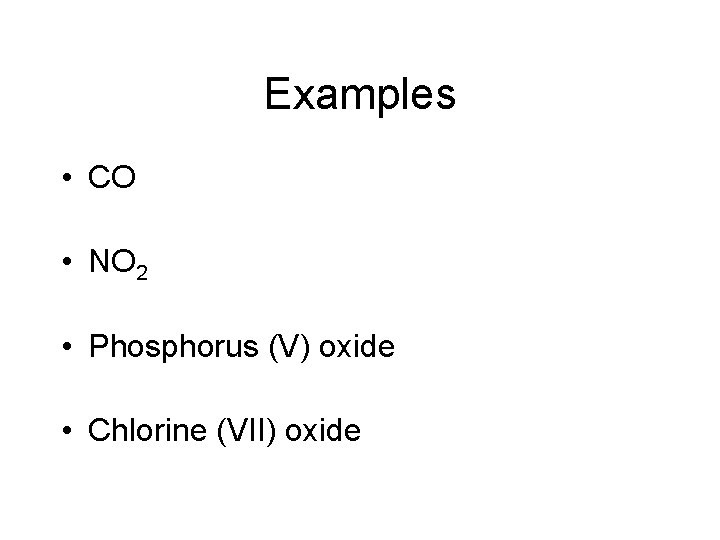 Examples • CO • NO 2 • Phosphorus (V) oxide • Chlorine (VII) oxide