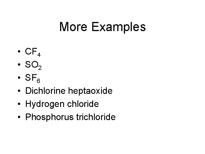 More Examples • • • CF 4 SO 2 SF 6 Dichlorine heptaoxide Hydrogen