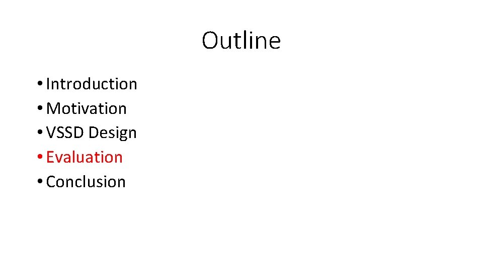 Outline • Introduction • Motivation • VSSD Design • Evaluation • Conclusion 