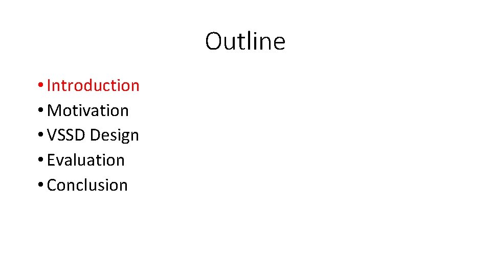 Outline • Introduction • Motivation • VSSD Design • Evaluation • Conclusion 