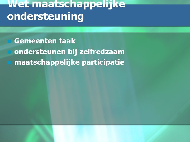 Wet maatschappelijke ondersteuning n n n Gemeenten taak ondersteunen bij zelfredzaam maatschappelijke participatie 