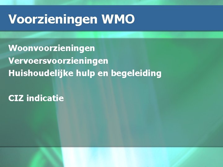 Voorzieningen WMO Woonvoorzieningen Vervoersvoorzieningen Huishoudelijke hulp en begeleiding CIZ indicatie 