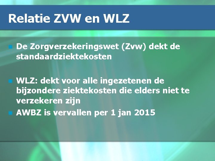 Relatie ZVW en WLZ n De Zorgverzekeringswet (Zvw) dekt de standaardziektekosten n WLZ: dekt