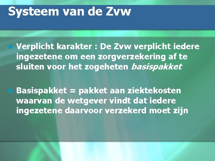 Systeem van de Zvw n Verplicht karakter : De Zvw verplicht iedere ingezetene om