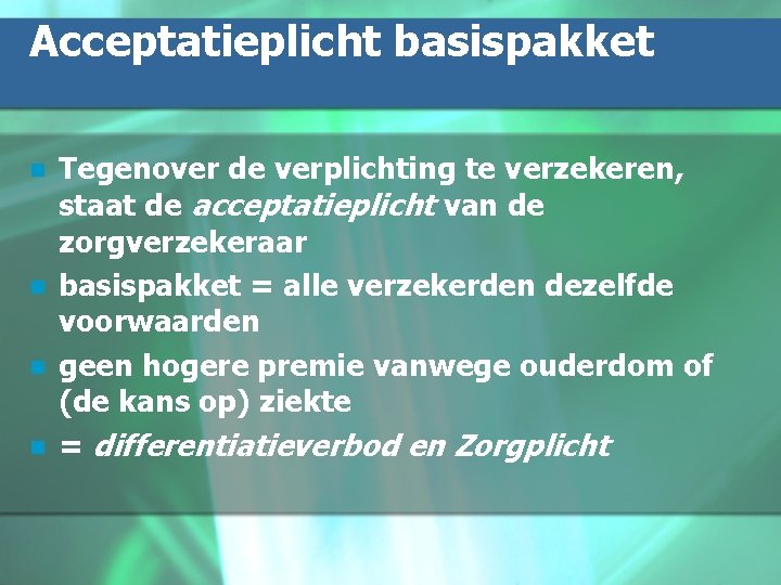 Acceptatieplicht basispakket n n Tegenover de verplichting te verzekeren, staat de acceptatieplicht van de