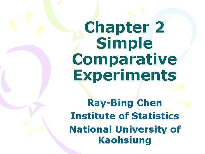 Chapter 2 Simple Comparative Experiments Ray-Bing Chen Institute of Statistics National University of Kaohsiung