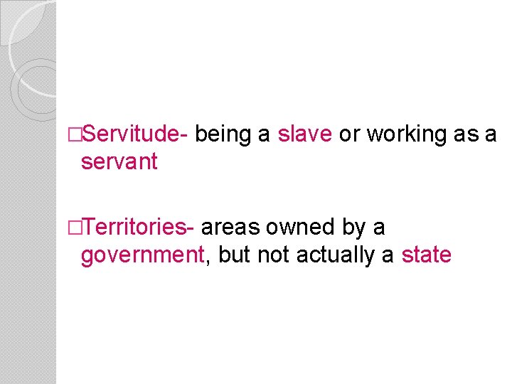 �Servitude- being a slave or working as a servant �Territories- areas owned by a