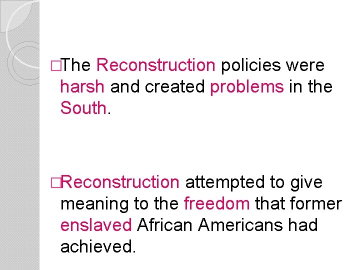 �The Reconstruction policies were harsh and created problems in the South. �Reconstruction attempted to