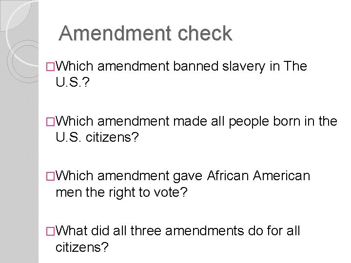 Amendment check �Which amendment banned slavery in The U. S. ? �Which amendment made