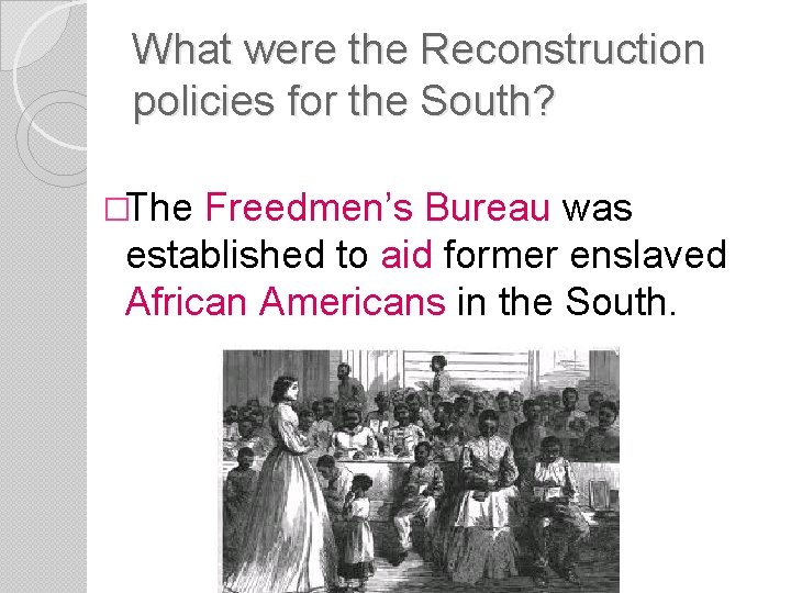 What were the Reconstruction policies for the South? �The Freedmen’s Bureau was established to