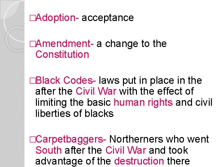 �Adoption- acceptance �Amendment- Constitution a change to the �Black Codes- laws put in place