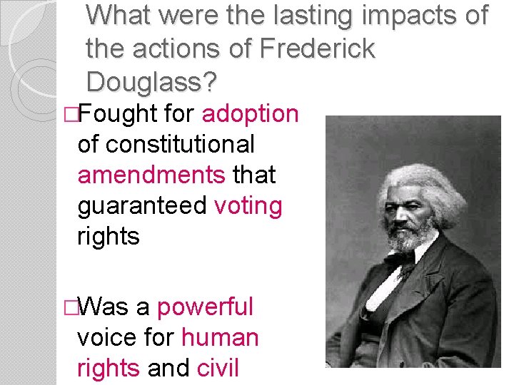 What were the lasting impacts of the actions of Frederick Douglass? �Fought for adoption