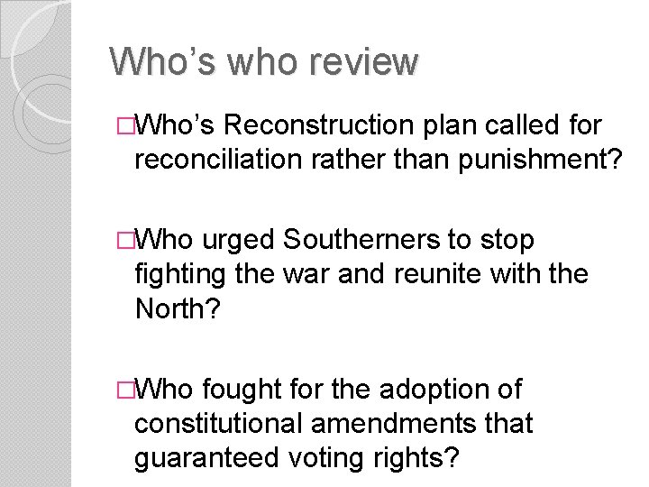 Who’s who review �Who’s Reconstruction plan called for reconciliation rather than punishment? �Who urged