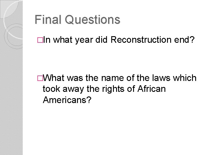 Final Questions �In what year did Reconstruction end? �What was the name of the