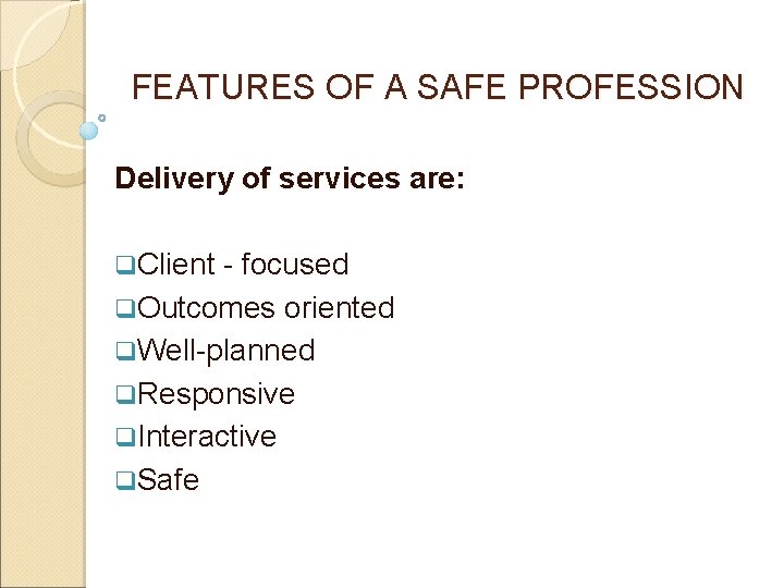 FEATURES OF A SAFE PROFESSION Delivery of services are: q. Client - focused q.