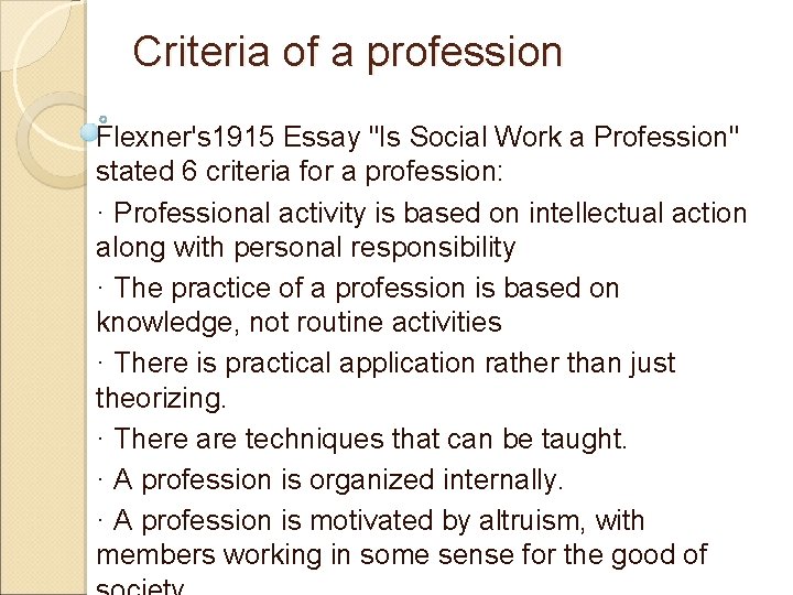Criteria of a profession Flexner's 1915 Essay "Is Social Work a Profession" stated 6