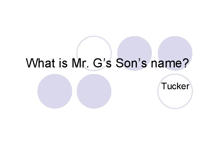 What is Mr. G’s Son’s name? Tucker 