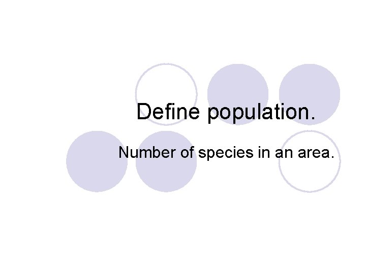 Define population. Number of species in an area. 